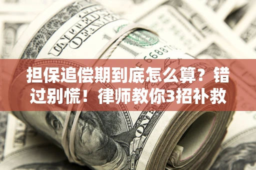 济南担保追偿期到底怎么算？错过别慌！律师教你3招补救