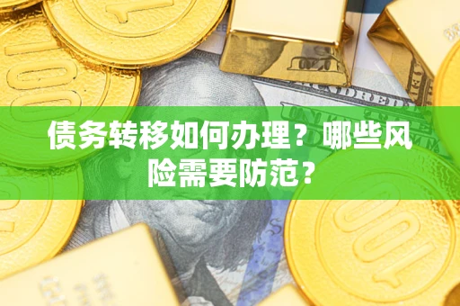 济南债务转移如何办理？哪些风险需要防范？