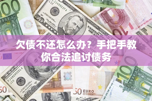 济南欠债不还怎么办？手把手教你合法追讨债务