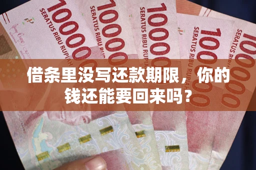 济南借条里没写还款期限，你的钱还能要回来吗？
