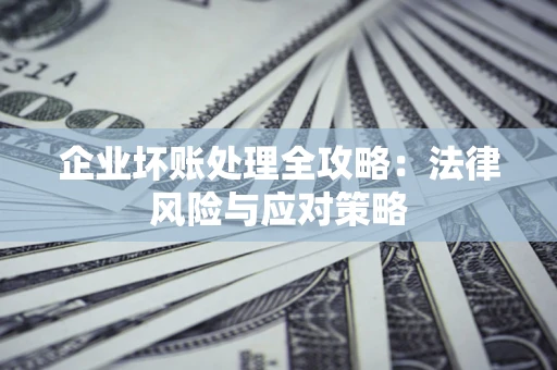 济南企业坏账处理全攻略：法律风险与应对策略