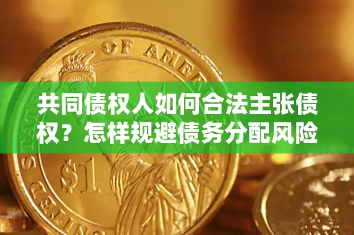 济南共同债权人如何合法主张债权？怎样规避债务分配风险？