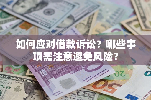 济南如何应对借款诉讼？哪些事项需注意避免风险？