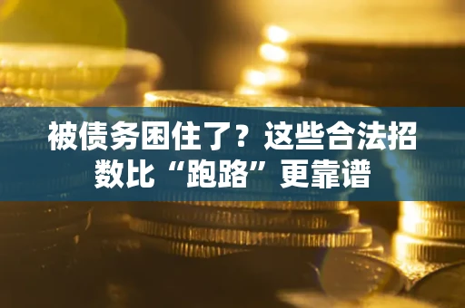 济南被债务困住了？这些合法招数比“跑路”更靠谱