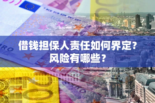 济南借钱担保人责任如何界定？风险有哪些？