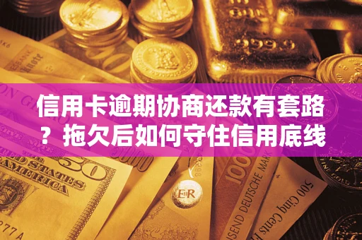 济南信用卡逾期协商还款有套路？拖欠后如何守住信用底线？