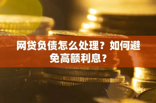 济南网贷负债怎么处理？如何避免高额利息？
