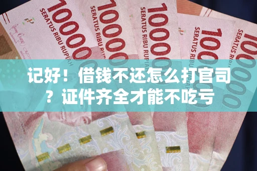 济南记好！借钱不还怎么打官司？证件齐全才能不吃亏