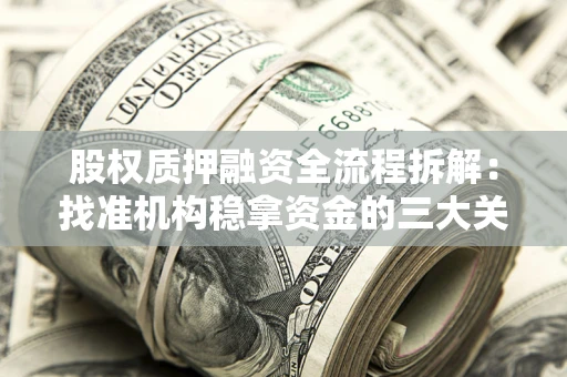 济南股权质押融资全流程拆解：找准机构稳拿资金的三大关键