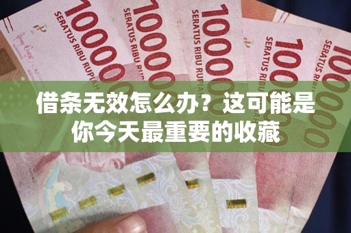 济南借条无效怎么办？这可能是你今天最重要的收藏