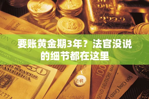 济南要账黄金期3年？法官没说的细节都在这里