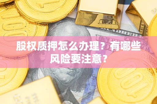 济南股权质押怎么办理？有哪些风险要注意？