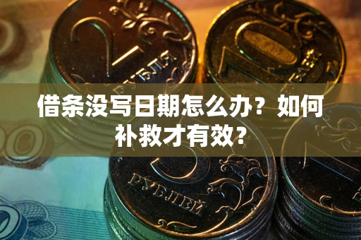 济南借条没写日期怎么办？如何补救才有效？