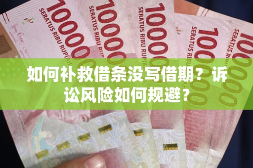 济南如何补救借条没写借期？诉讼风险如何规避？