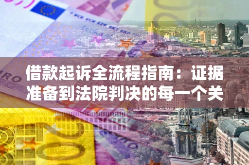 济南借款起诉全流程指南：证据准备到法院判决的每一个关键步骤