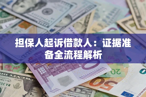 济南担保人起诉借款人：证据准备全流程解析