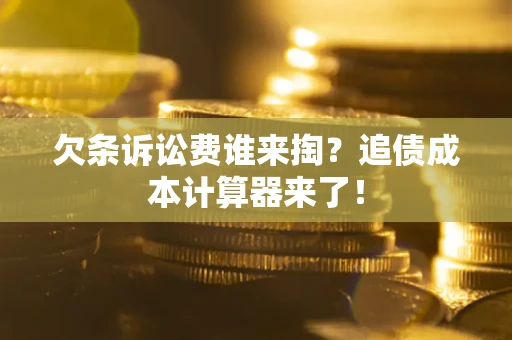 济南欠条诉讼费谁来掏？追债成本计算器来了！