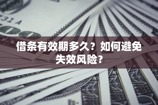 济南借条有效期多久？如何避免失效风险？