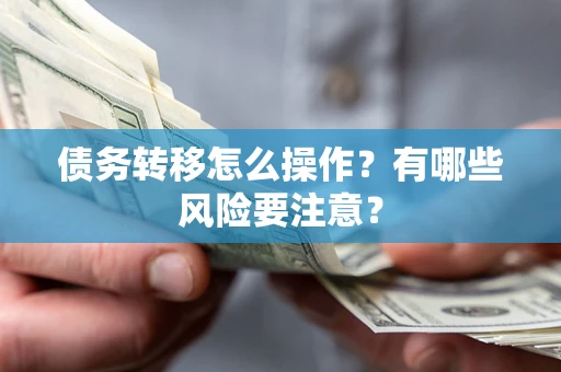 济南债务转移怎么操作？有哪些风险要注意？