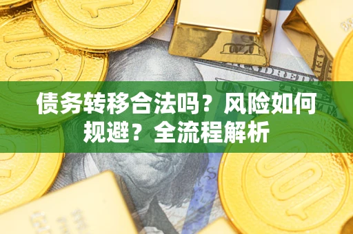 济南债务转移合法吗？风险如何规避？全流程解析