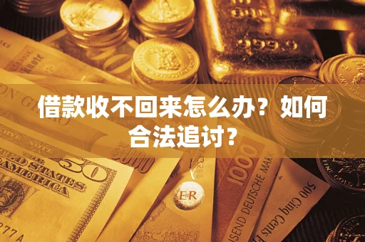 济南借款收不回来怎么办？如何合法追讨？