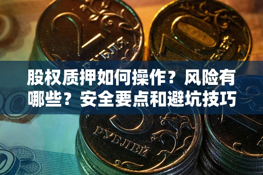 济南股权质押如何操作？风险有哪些？安全要点和避坑技巧？