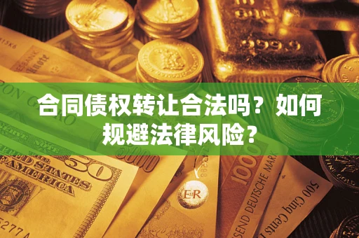 济南合同债权转让合法吗？如何规避法律风险？