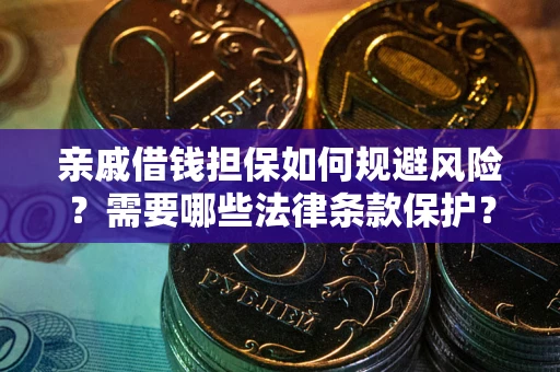 济南亲戚借钱担保如何规避风险？需要哪些法律条款保护？