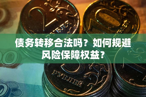 济南债务转移合法吗？如何规避风险保障权益？