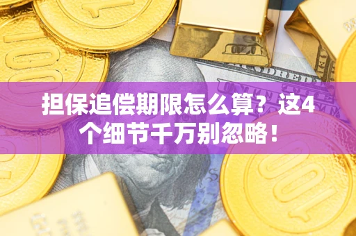 济南担保追偿期限怎么算?这4个细节千万别忽略! 济南担保追偿期限怎么算?这4个细节千万别忽略!