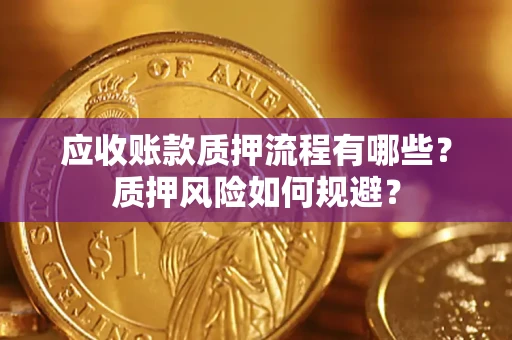 济南应收账款质押流程有哪些？质押风险如何规避？