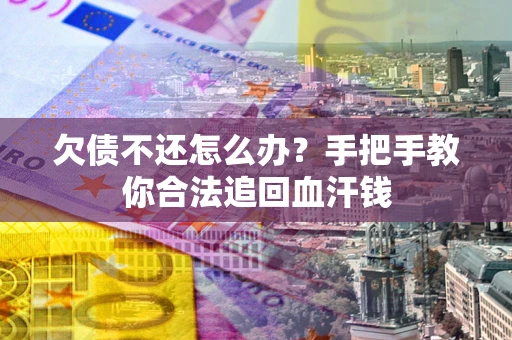 济南欠债不还怎么办?手把手教你合法追回血汗钱 济南欠债不还怎么办?手把手教你合法追回血汗钱