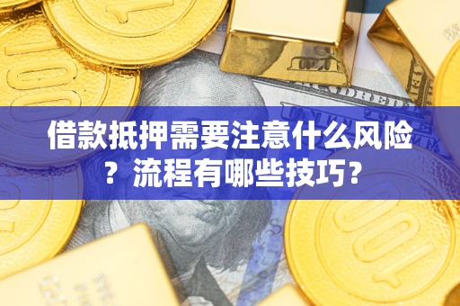 济南借款抵押需要注意什么风险？流程有哪些技巧？