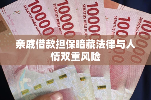 济南亲戚借款担保暗藏法律与人情双重风险