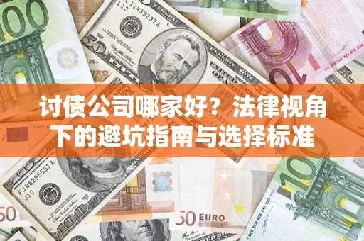 济南讨债公司哪家好？法律视角下的避坑指南与选择标准