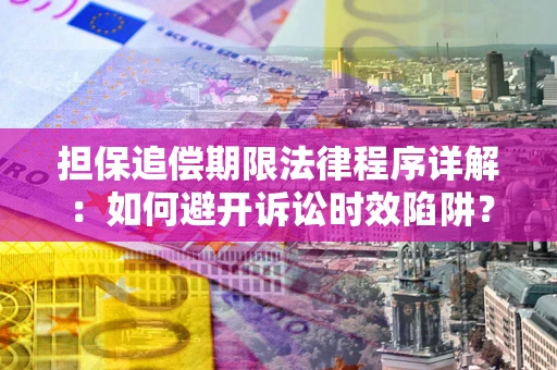 济南担保追偿期限法律程序详解：如何避开诉讼时效陷阱？