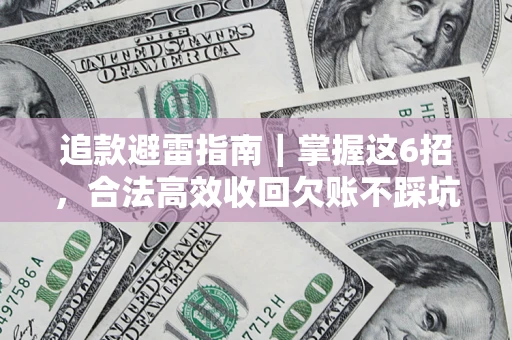 济南追款避雷指南｜掌握这6招，合法高效收回欠账不踩坑