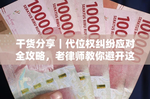 济南干货分享｜代位权纠纷应对全攻略，老律师教你避开这5大雷区