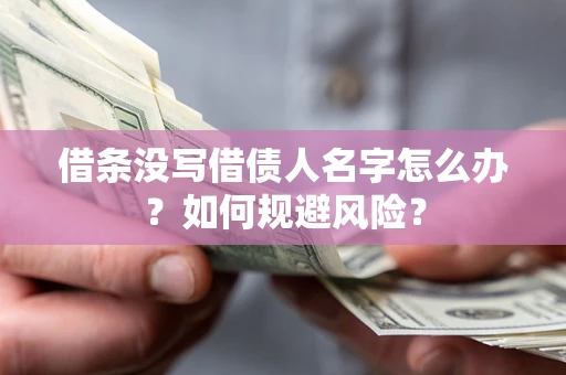 济南借条没写借债人名字怎么办？如何规避风险？