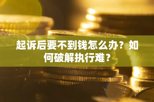 济南起诉后要不到钱怎么办？如何破解执行难？