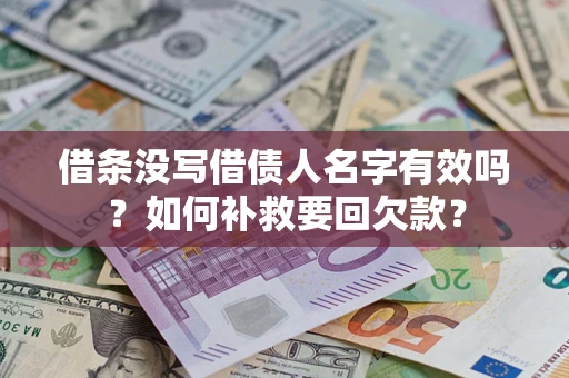 济南借条没写借债人名字有效吗？如何补救要回欠款？