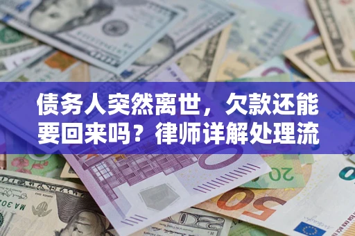 济南债务人突然离世，欠款还能要回来吗？律师详解处理流程