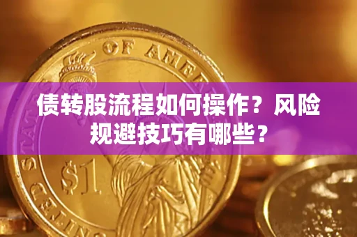 济南债转股流程如何操作？风险规避技巧有哪些？