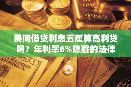 济南民间借贷利息五厘算高利贷吗？年利率6%隐藏的法律风险全解析
