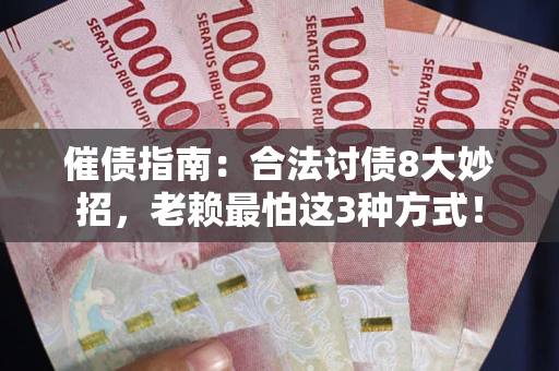 济南催债指南：合法讨债8大妙招，老赖最怕这3种方式！