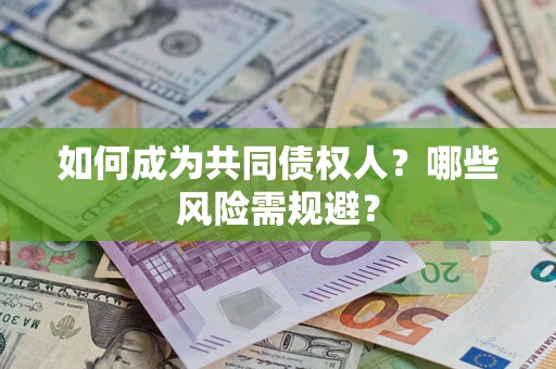 济南如何成为共同债权人？哪些风险需规避？