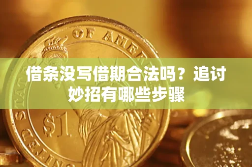 济南借条没写借期合法吗？追讨妙招有哪些步骤