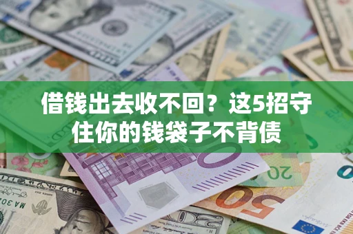 济南借钱出去收不回？这5招守住你的钱袋子不背债