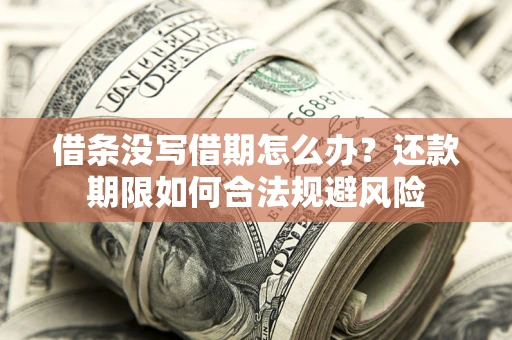 济南借条没写借期怎么办？还款期限如何合法规避风险
