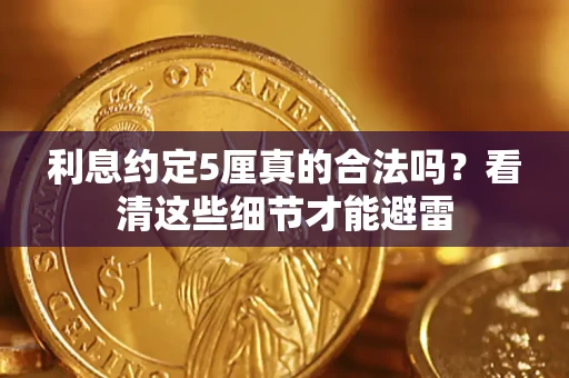 济南利息约定5厘真的合法吗？看清这些细节才能避雷